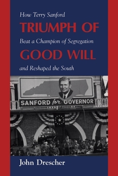 Hardcover Triumph of Good Will: How Terry Sanford Beat a Champion of Segregation and Reshaped the South Book