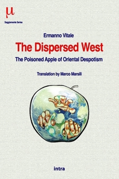 The Dispersed West: The Poisoned Apple of Oriental Despotism (Italian Edition)