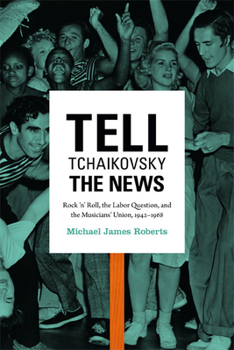 Paperback Tell Tchaikovsky the News: Rock 'n' Roll, the Labor Question, and the Musicians' Union, 1942-1968 Book