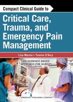 Paperback Compact Clinical Guide to Critical Care, Trauma, and Emergency Pain Management: An Evidence-Based Approach for Nurses Book