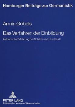Das Verfahren Der Einbildung: Aesthetische Erfahrung Bei Schiller Und Humboldt