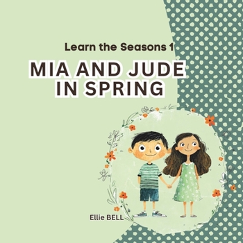 Mia and Jude in Spring: A Fun Spring Picture Book for Toddlers and Preschool, Seasonal Learning for Kids Ages 3–5 (Mia and Jude - Learn the Seasons)