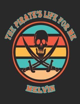 The  Pirate's  Life  For  Me  Melvin: 8.5x11.  110  page.    College  Rule.    Funny  Pirate  Vintage  Skull  Crossbone  Sword  journal  composition  book  (Notebook  School  Office  Supplies)