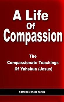 Life of Compassion: The Compassionate Teachings of Yahshua (Jesus)