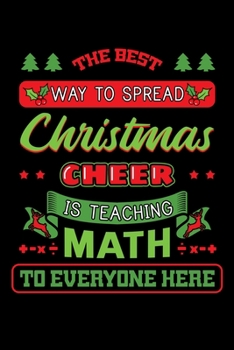 The Best Way To Spread Christmas Cheer Is Teaching Math To Everyone: Christmas Notebook to Write in, 6x9, Lined, 120 Pages Journal