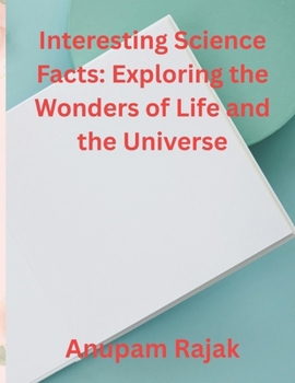 Interesting Science Facts: Exploring the Wonders of Life and the Universe