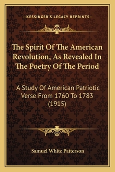 Paperback The Spirit Of The American Revolution, As Revealed In The Poetry Of The Period: A Study Of American Patriotic Verse From 1760 To 1783 (1915) Book