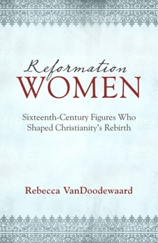 Hardcover Reformation Women: Sixteenth-Century Figures Who Shaped Christianity's Rebirth Book