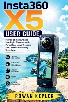 Paperback Insta360 X5 User Guide: Master 8K Capture and Low-Light Shooting with PureVideo, Larger Sensors, and Creative Reframing Techniques Book
