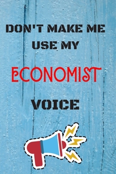 Paperback DON'T MAKE ME USE MY Economiste VOICE, Funny Economiste Notebook Gift: lined Notebook / Journal Gift, 110 Pages, 6x9, Soft Cover, Matte Finish Book