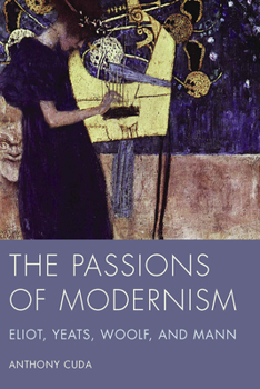 Hardcover The Passions of Modernism: Eliot, Yeats, Woolf, and Mann Book