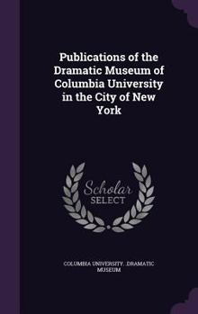Publications of the Dramatic Museum of Columbia University in the City of New York
