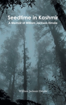 Hardcover Seedtime in Kashmir: A Memoir of William Jackson Elmslie Book