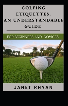 Paperback Golfing Etiquettes: An Understandable Guide For Beginners And Novices [Large Print] Book