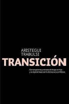 Paperback Transicion / Transition: Conversaciones y retratos de lo que se hizo y se dejo de hacer por la democracia en Mexico / Conversations and Depictions of ... for the Democracy in Mexico (Spanish Edition) [Spanish] Book