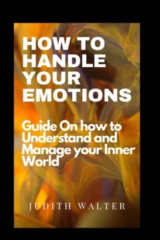 Paperback How to Handle Your Emotions: Guide On How To understand and manage your inner world Book