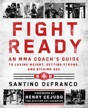 Fight Ready: An MMA Coach’s Guide to Losing Weight, Getting Strong, and Kicking Ass