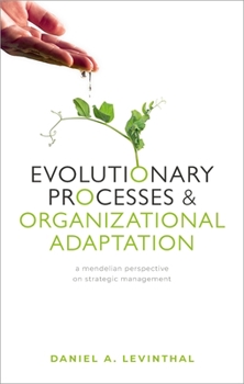 Hardcover Evolutionary Processes and Organizational Adaptation: A Mendelian Perspective on Strategic Management Book
