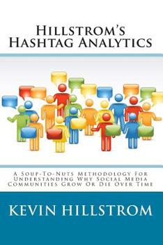 Paperback Hillstrom's Hashtag Analytics: A Soup-To-Nuts Methodology For Understanding Why Social Media Communities Grow Or Die Over Time Book