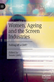 Hardcover Women, Ageing and the Screen Industries: Falling Off a Cliff? Book