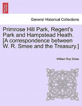 Paperback Primrose Hill Park, Regent's Park and Hampstead Heath. [a Correspondence Between W. R. Smee and the Treasury.] Book