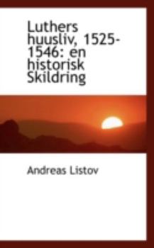 Luthers Huusliv, 1525-1546: En Historisk Skildring