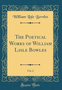 Hardcover The Poetical Works of William Lisle Bowles, Vol. 2 (Classic Reprint) Book