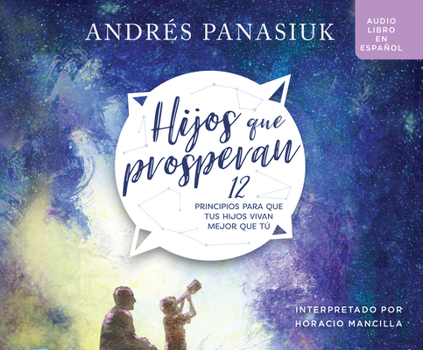 Audio CD Hijos Que Prosperan (Children Who Prosper): 12 Principios Para Que Tus Hijos Vivan Mejor Que Tú (12 Principles for Your Children to Live Better Than Y Book