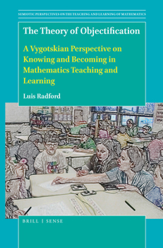 Hardcover The Theory of Objectification: A Vygotskian Perspective on Knowing and Becoming in Mathematics Teaching and Learning Book