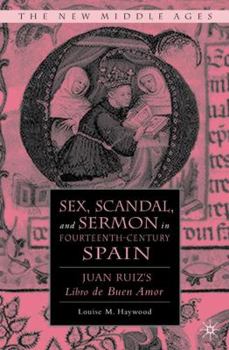 Hardcover Sex, Scandal, and Sermon in Fourteenth-Century Spain: Juan Ruiz's Libro de Buen Amor Book