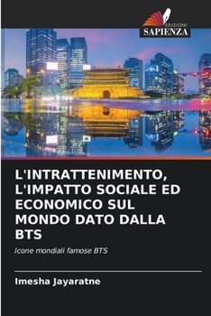 L'Intrattenimento, l'Impatto Sociale Ed Economico Sul Mondo Dato Dalla Bts (Italian Edition)