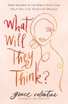 Paperback What Will They Think?: Nine Women in the Bible Who Can Help You Live Your Life Boldly Book