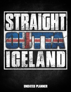 Straight Outta Iceland Undated Planner: Icelander Flag Personalized Vintage Gift for Coworker Friend Customized  Planner Daily Weekly Monthly Undated Calendar Organizer Journal