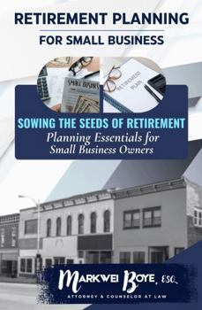 RETIREMENT PLANNING FOR SMALL BUSINESS: Sowing the Seeds of Retirement - Planning Essentials for Small Business Owners