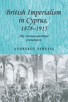 British Imperialism in Cyprus, 1878-1915: The Inconsequential Possession