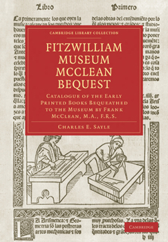 Fitzwilliam Museum McClean Bequest: Catalogue of the Early Printed Books Bequeathed to the Museum by Frank McClean, M.A., F.R.S.