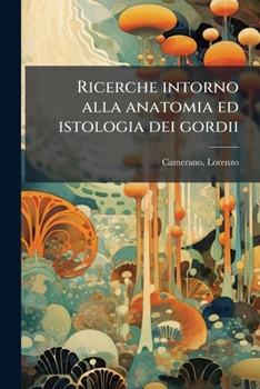 Paperback Ricerche intorno alla anatomia ed istologia dei gordii [Italian] Book