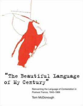 "The Beautiful Language of My Century": Reinventing the Language of Contestation in Postwar France, 1945-1968 - Book  of the October Books