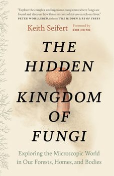 Paperback The Hidden Kingdom of Fungi: Exploring the Microscopic World in Our Forests, Homes, and Bodies Book