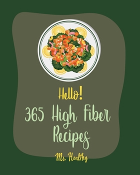 Paperback Hello! 365 High Fiber Recipes: Best High Fiber Cookbook Ever For Beginners [Book 1] Book