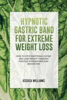 Paperback Hypnotic Gastric Band for Extreme Weight Loss: How To Stop Emotional Eating And Lose Weight Through Positive Affirmations And Meditation Book