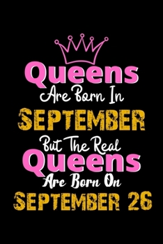 Queens Are Born In September Real Queens Are Born In September 26 Notebook Birthday Funny Gift: Lined Notebook / Journal Gift, 120 Pages, 6x9, Soft Cover, Matte Finish