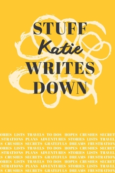 Stuff Katie Writes Down: Personalized Journal / Notebook (6 x 9 inch) with 110 wide ruled pages inside [Mustard Yellow]
