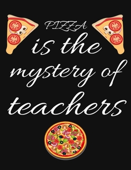 PIZZA is the mystery of teachers: Planner, Journal, Notebook, Composition book for men, women and teen. Travel planner & vacation journal