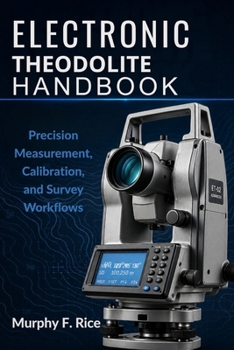 Paperback Electronic Theodolite Handbook: Precision Measurement, Calibration, and Survey Workflows Book