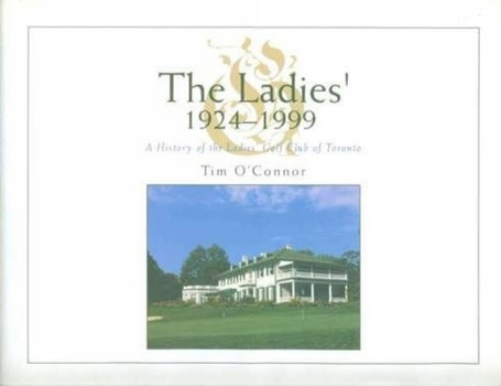 Hardcover The Ladies' 1924-1999: A History of the Ladies' Golf Club of Toronto Book