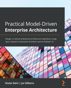 Paperback Practical Model-Driven Enterprise Architecture: Design a mature enterprise architecture repository using Sparx Systems Enterprise Architect and ArchiM Book