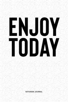 Enjoy Today: A 6x9 Inch Notebook Diary Journal With A Bold Text Font Slogan On A Matte Cover and 120 Blank Lined Pages Makes A Great Alternative To A Card