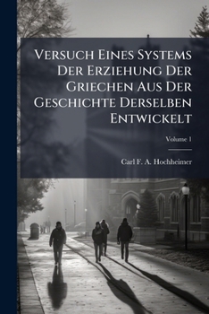 Paperback Versuch Eines Systems Der Erziehung Der Griechen Aus Der Geschichte Derselben Entwickelt; Volume 1 Book