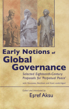 Paperback Early Notions of Global Governance: Selected Eighteenth-Century Proposals for 'Perpetual Peace' with Rousseau, Bentham, and Kant - Unabridged Book